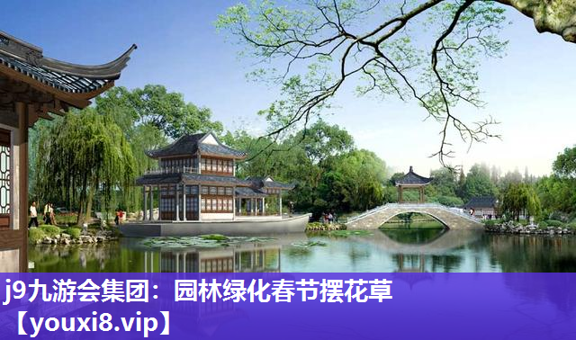 j9九游会集团：园林绿化春节摆花草