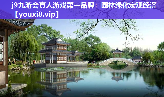 j9九游会真人游戏第一品牌：园林绿化宏观经济