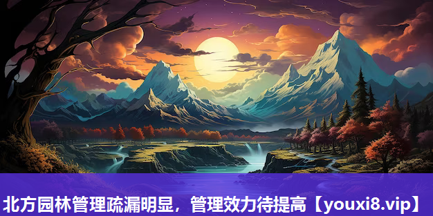 北方园林管理疏漏明显，管理效力待提高