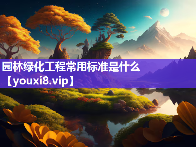 园林绿化工程常用标准是什么