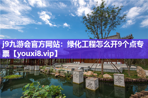 j9九游会官方网站：绿化工程怎么开9个点专票