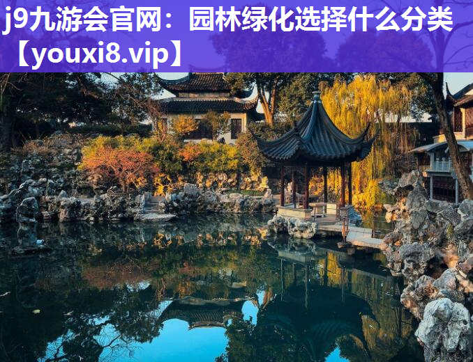 j9九游会官网：园林绿化选择什么分类