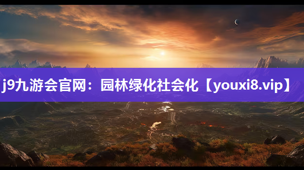 j9九游会官网：园林绿化社会化