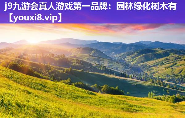 j9九游会真人游戏第一品牌：园林绿化树木有