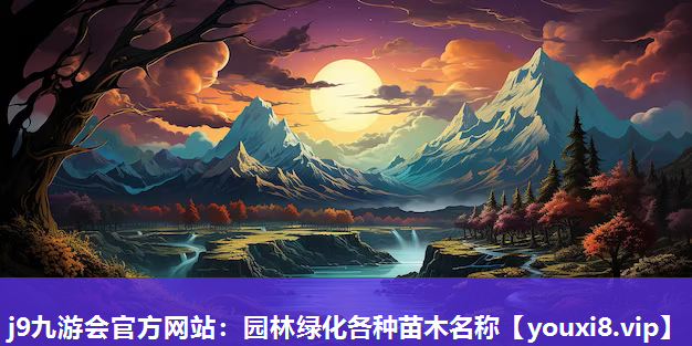 j9九游会官方网站：园林绿化各种苗木名称