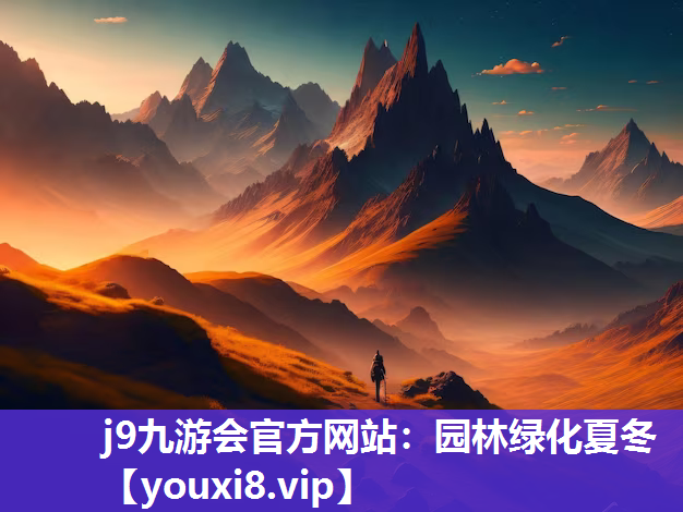 j9九游会官方网站：园林绿化夏冬