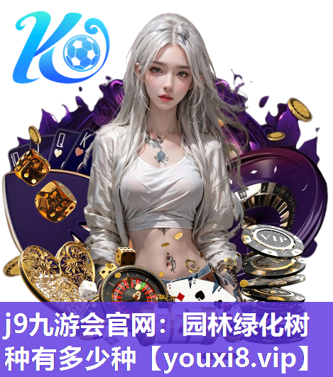 j9九游会官网：园林绿化树种有多少种