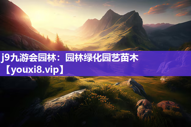 j9九游会园林：园林绿化园艺苗木