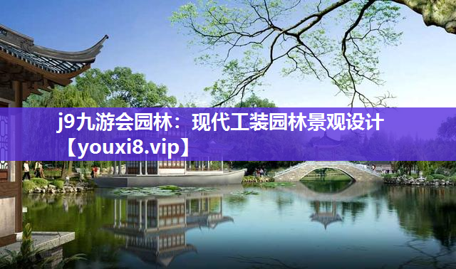 j9九游会园林：现代工装园林景观设计