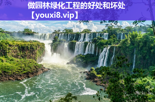 做园林绿化工程的好处和坏处