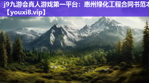 j9九游会真人游戏第一平台：惠州绿化工程合同书范本