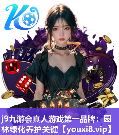 j9九游会真人游戏第一品牌：园林绿化养护关键