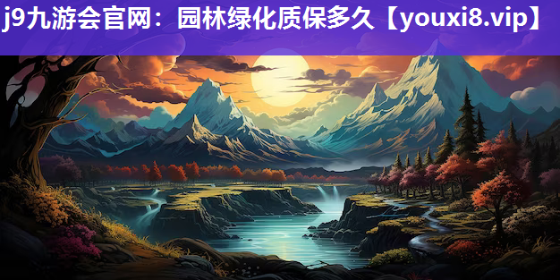 j9九游会官网：园林绿化质保多久
