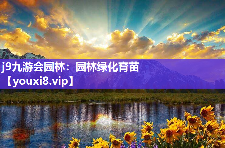 j9九游会园林：园林绿化育苗