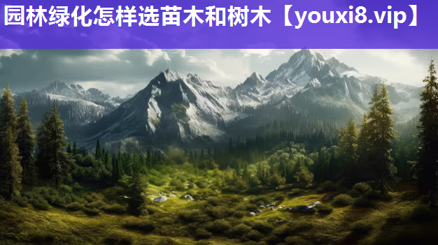 园林绿化怎样选苗木和树木