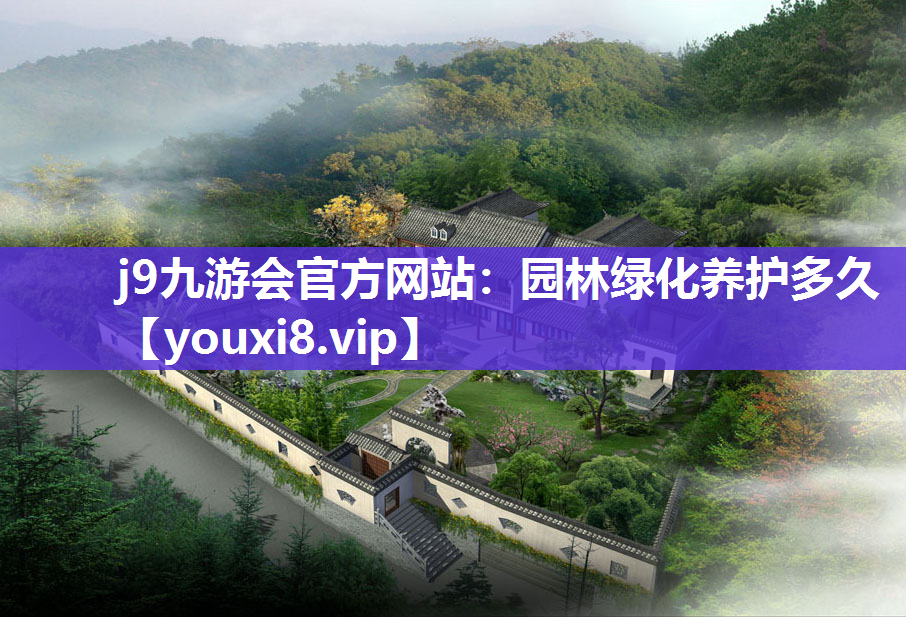 j9九游会官方网站：园林绿化养护多久