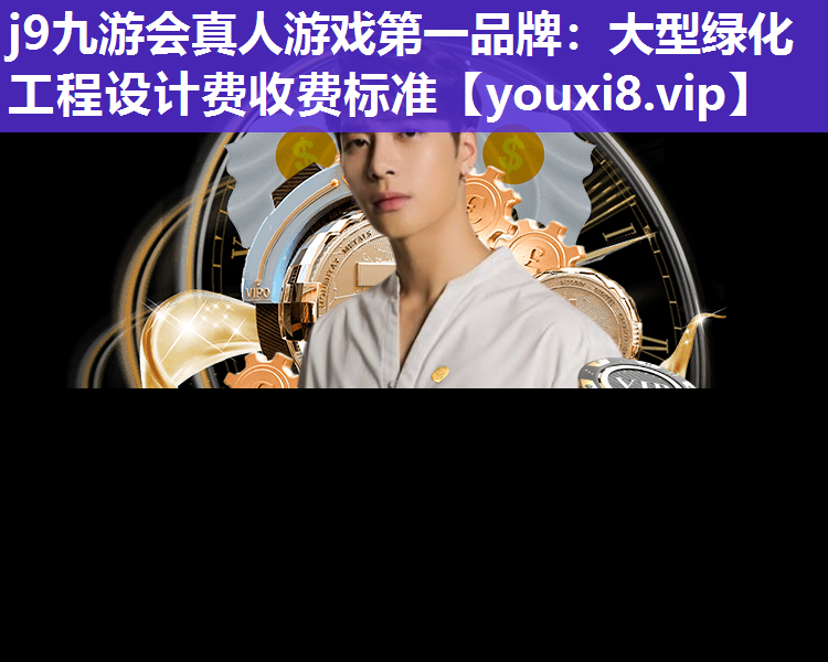 j9九游会真人游戏第一品牌：大型绿化工程设计费收费标准