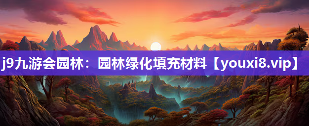 j9九游会园林：园林绿化填充材料