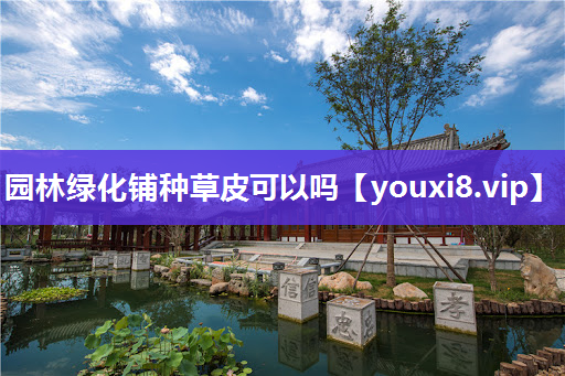 园林绿化铺种草皮可以吗