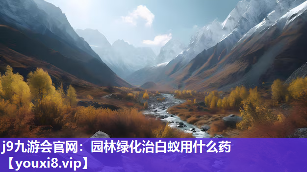 j9九游会官网：园林绿化治白蚁用什么药