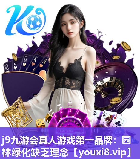 j9九游会真人游戏第一品牌：园林绿化缺乏理念