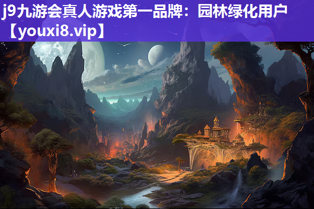 j9九游会真人游戏第一品牌：园林绿化用户