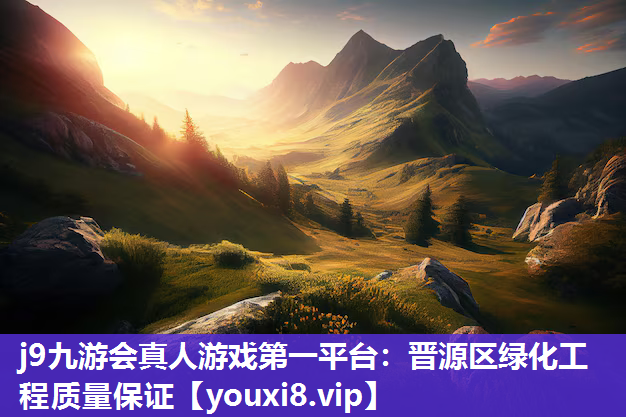j9九游会真人游戏第一平台：晋源区绿化工程质量保证