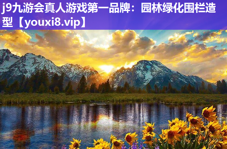 j9九游会真人游戏第一品牌：园林绿化围栏造型